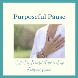 Purposeful Pause: A 21 Day Mindful Reset for Busy Professional Women