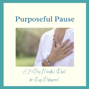 Purposeful Pause: A 21 Day Mindful Reset for Busy Professionals